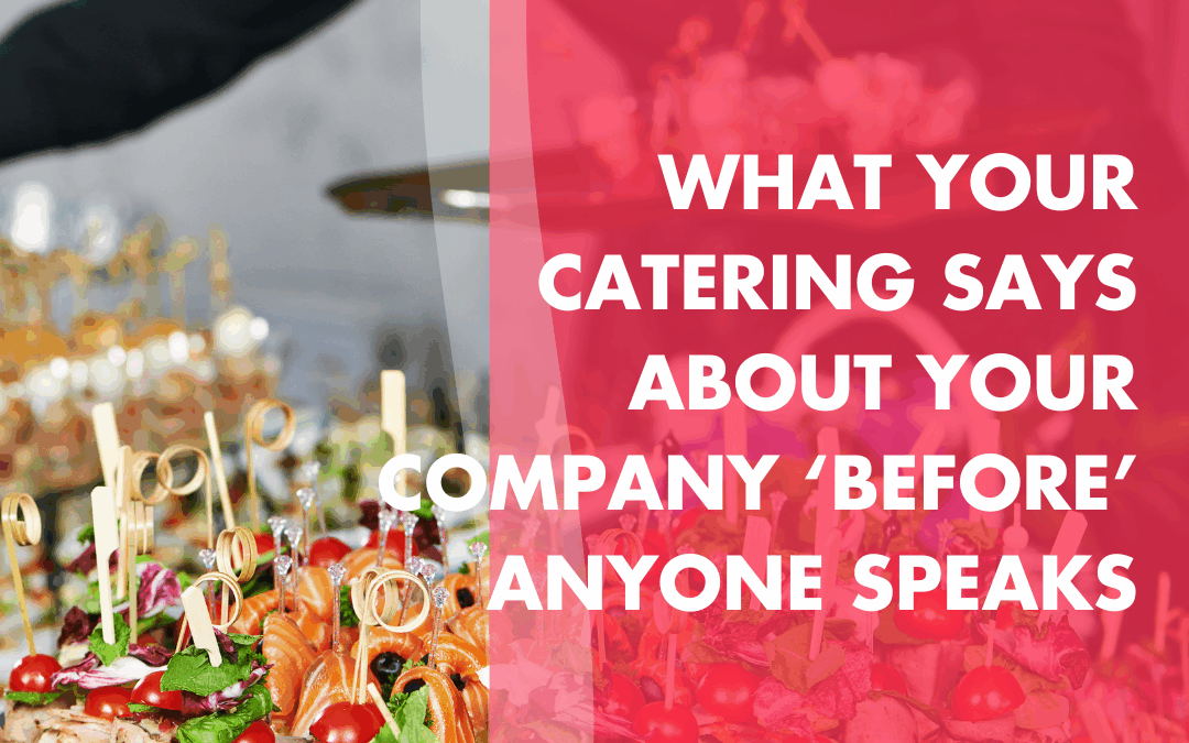 What Your Catering Says About Your Company Before Anyone Speaks