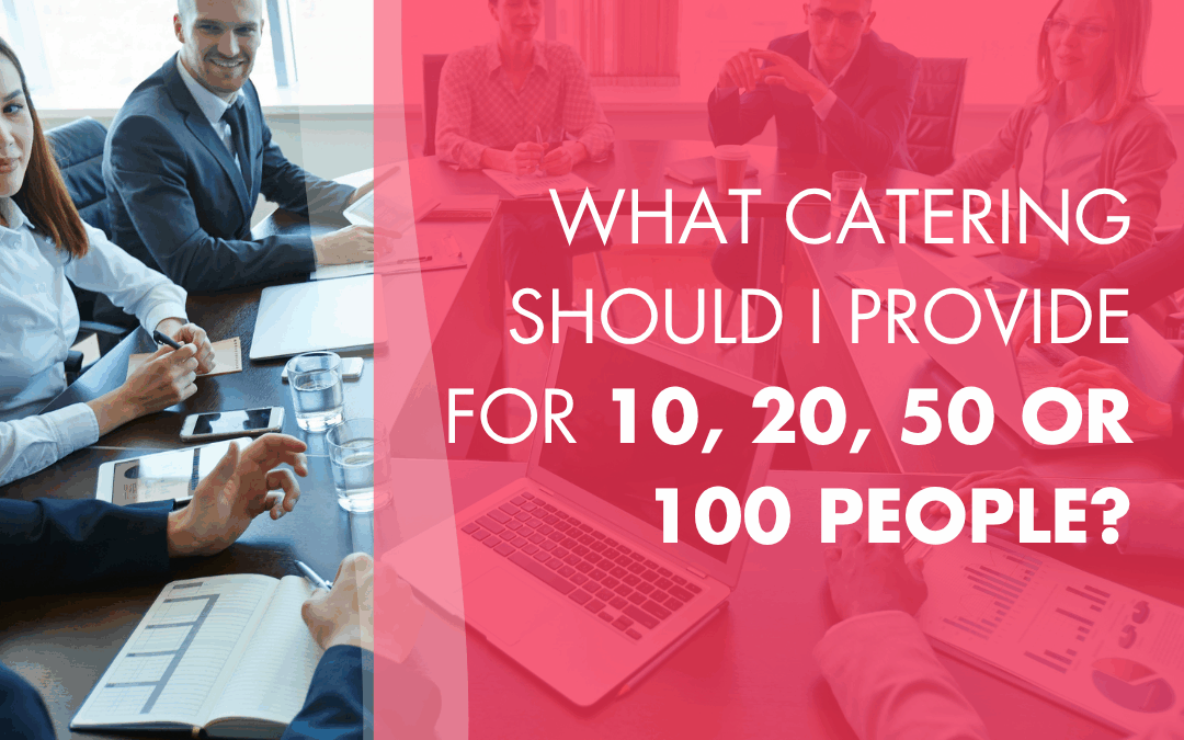 What Catering Should I Provide for 10, 20, 50 or 100 People?